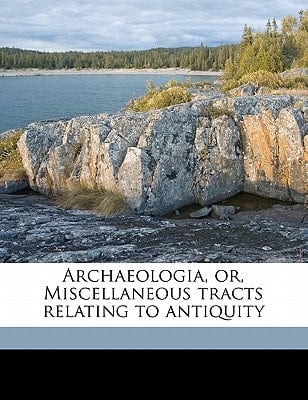 Archaeologia, or, Miscellaneous tracts relating to antiquity Volume 45