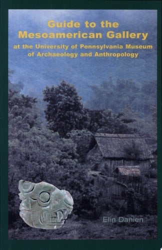 Guide to the Mesoamerican Gallery at the University of Pennsylvania Museum of Archaeology and Anthropology