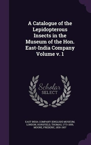 A Catalogue of the Lepidopterous Insects in the Museum of the Hon. East-India Company Volume V. 1