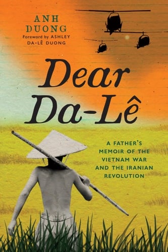 Dear Da-Lê A Father's Memoir of the Vietnam War and the Iranian Revolution