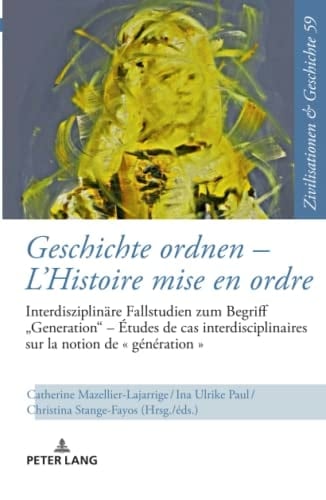 Geschichte ordnen interdisziplinäre Fallstudien zum Begriff "Generation"