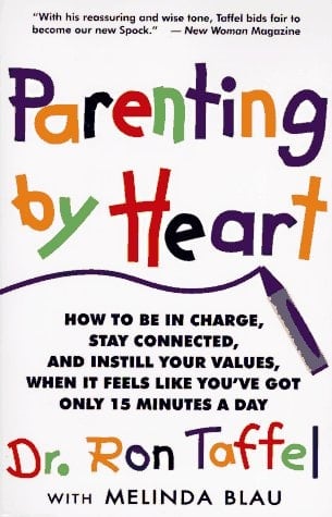 Parenting By Heart: How To Be In Charge, Stay Connected, And Instill Your Values, When It Feels Like You've Got Only 15 Minutes A Day