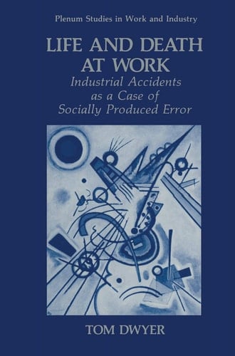 Life and Death at Work: Industrial Accidents as a Case of Socially Produced Error (Springer Studies in Work and Industry)