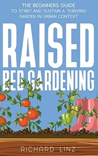 Raised Bed Gardening The Beginners Guide To Start And Sustain A Thriving Garden In Urban Context