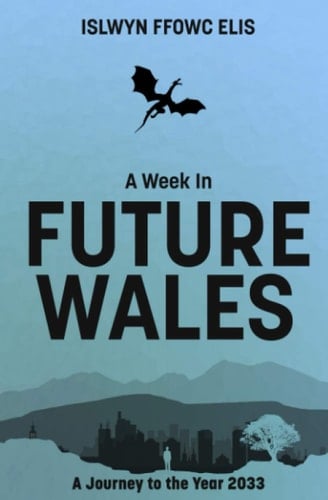 A Week in Future Wales A Journey to the Year 2033