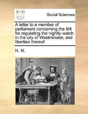 A letter to a member of parliament concerning the Bill for regulating the nightly watch in the city of Westminster, and liberties thereof