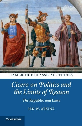 Cicero on Politics and the Limits of Reason The Republic and Laws