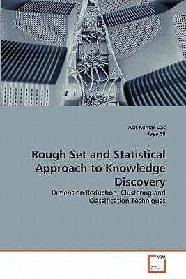 Rough Set and Statistical Approach to Knowledge Discovery: Dimension Reduction, Clustering and Classification Techniques