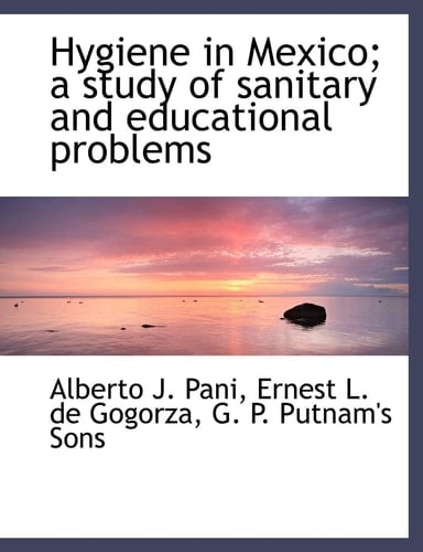 Hygiene in Mexico; a study of sanitary and educational problems