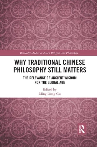 Why Traditional Chinese Philosophy Still Matters The Relevance of Ancient Wisdom for the Global Age