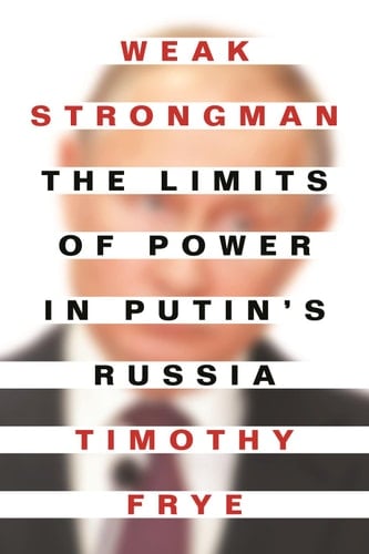 Weak Strongman The Limits of Power in Putin's Russia