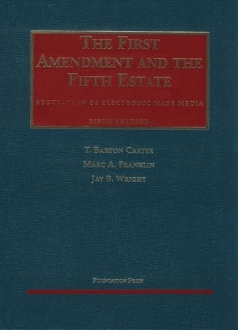 The First Amendment and the Fifth Estate: Regulation of Electronic Mass Media (University Casebook Series)