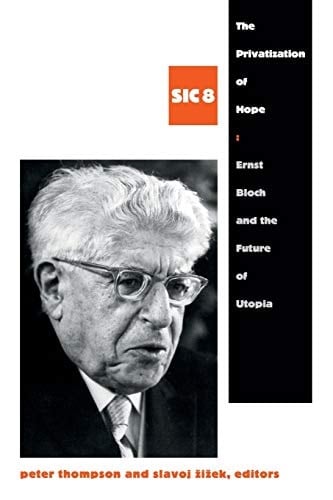 The Privatization of Hope Ernst Bloch and the Future of Utopia, SIC 8