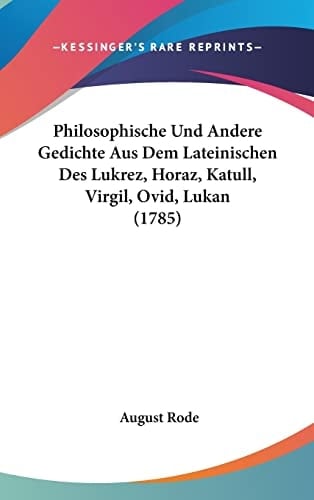 Philosophische Und Andere Gedichte Aus Dem Lateinischen Des Lukrez, Horaz, Katull, Virgil, Ovid, Lukan (1785) (German Edition)