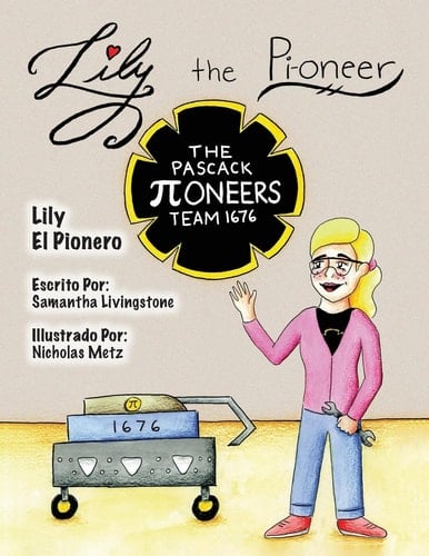 Lily the Pi-Oneer - Spanish The Book Was Written by FIRST Team 1676, the Pascack Pi-Oneers to Inspire Children to Love Science, Technology, Engineering, and Mathematics Just As Much As They Do