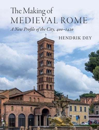 The Making of Medieval Rome A New Profile of the City, 400 - 1420