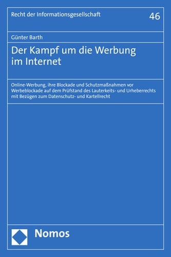Der Kampf um die Werbung im Internet Online-Werbung, ihre Blockade und Schutzmaßnahmen vor Werbeblockade auf dem Prüfstand des Lauterkeits- und Urheberrechts mit Bezügen zum Datenschutz- und Kartellrecht