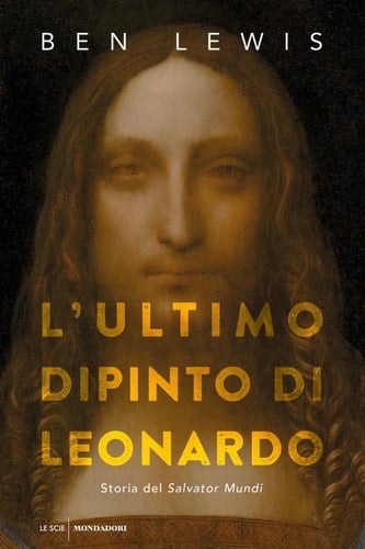 L'ultimo dipinto di Leonardo Storia del Salvator Mundi