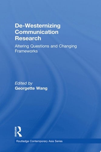 De-Westernizing Communication Research Altering Questions and Changing Frameworks