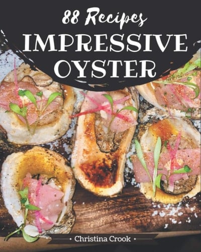 88 Impressive Oyster Recipes Greatest Oyster Cookbook of All Time