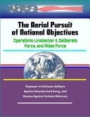 The Aerial Pursuit of National Objectives Operations Linebacker II, Deliberate Force, and Allied Force - Airpower in Vietnam, Balkans Against Bosnian Serb Army, and Kosovo Against Serbian Milosevic