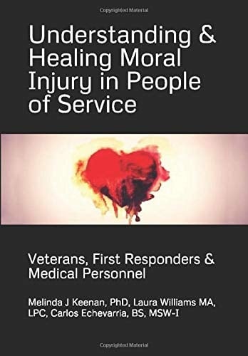 Understanding and Healing Moral Injury in People of Service Veterans, First Responders and Medical Personnel