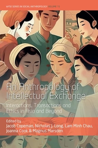 An Anthropology of Intellectual Exchange Interactions, Transactions and Ethics in Asia and Beyond