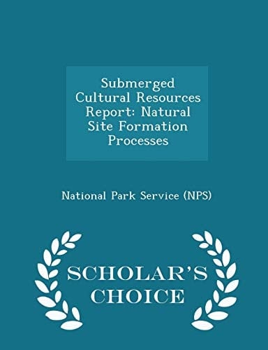 Submerged Cultural Resources Report Natural Site Formation Processes - Scholar's Choice Edition