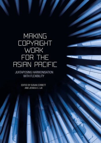Making Copyright Work for the Asian Pacific Juxtaposing Harmonisation with Flexibility