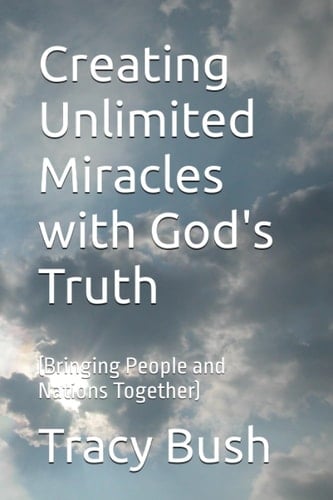 Creating Unlimited Miracles with God's Truth: (Bringing People and Nations Together)
