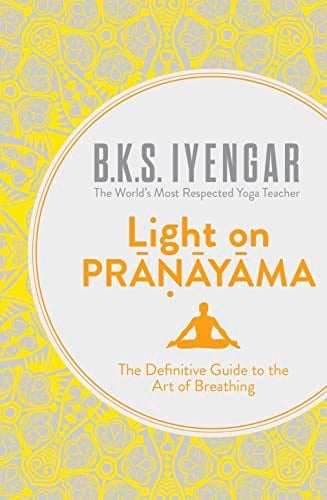 Light on Prāṇāyāma The Definitive Guide to the Art of Breathing