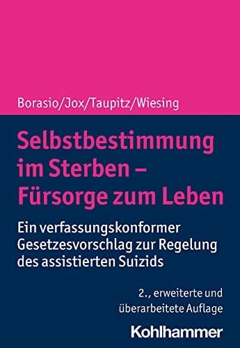 Selbstbestimmung im Sterben - Fürsorge zum Leben Ein verfassungskonformer Gesetzesvorschlag zur Regelung des assistierten Suizids
