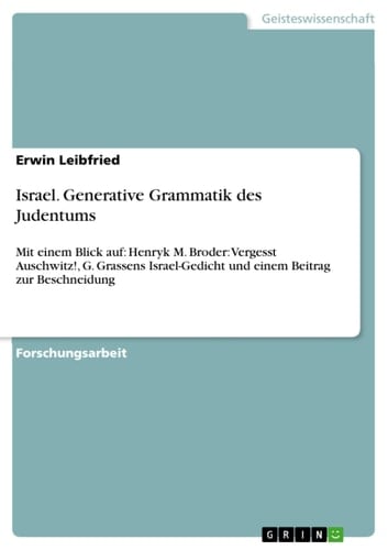 Israel. Generative Grammatik des Judentums Mit einem Blick auf: Henryk M. Broder: Vergesst Auschwitz!, G. Grassens Israel-Gedicht und einem Beitrag zur Beschneidung
