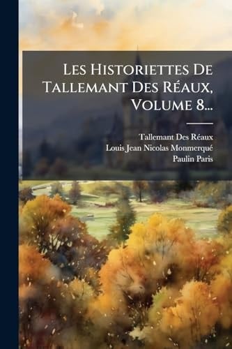 Les Historiettes de Tallemant des RÃ(c)aux, Volume 8...