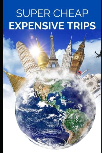 Super Cheap Expensive Trips Luxury on a Budget Guide to Visiting the World's Most Expensive Places for Less