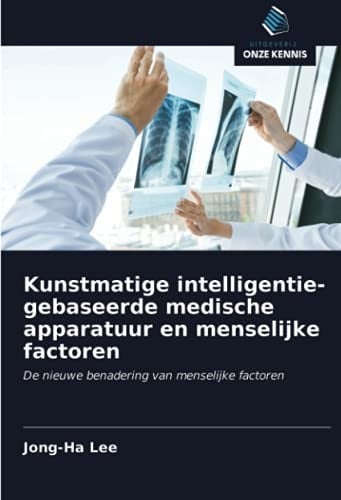 Kunstmatige intelligentie-gebaseerde medische apparatuur en menselijke factoren: De nieuwe benadering van menselijke factoren (Dutch Edition)