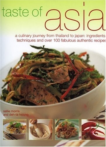 Taste of Asia A Culinary Journey from Thailand to Japan: Ingredients, Techniques and Over 100 Fabulous Authentic Recipes