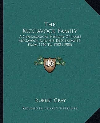 The McGavock Family: A Genealogical History Of James McGavock And His Descendants, From 1760 To 1903 (1903)
