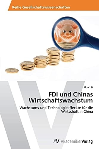 FDI und Chinas Wirtschaftswachstum: Wachstums-und Technologieeffeckte für die Wirtschaft in China (German Edition)