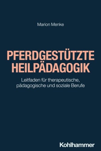 Pferdgestützte Heilpädagogik Leitfaden für therapeutische, pädagogische und soziale Berufe