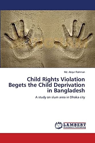 Child Rights Violation Begets the Child Deprivation in Bangladesh A Study on Slum Area in Dhaka City