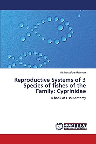 Reproductive Systems of 3 Species of fishes of the Family: Cyprinidae A book of Fish Anatomy