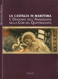 La Castiglia in Marittima L'Oratorio dell'Annunziata nella Cori del Quattrocento