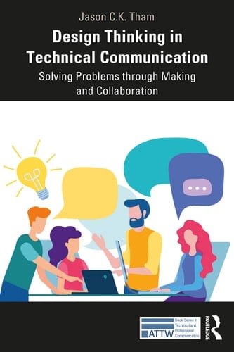 Design Thinking in Technical Communication Solving Problems Through Making and Collaboration
