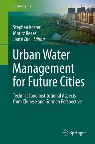 Urban Water Management for Future Cities Technical and Institutional Aspects from Chinese and German Perspective