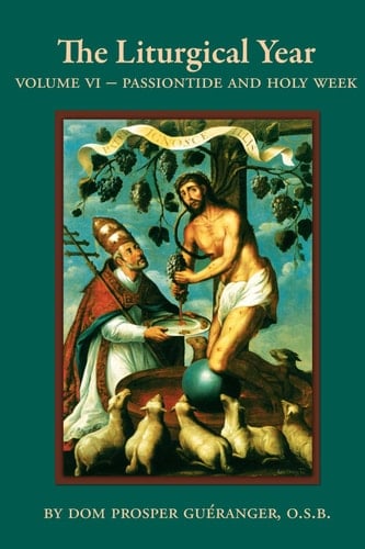The Liturgical Year - Vol. VI Passiontide and Holy Week