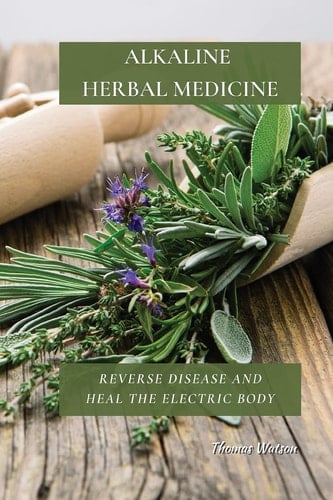 Alkaline Herbal Medicine Reverse Disease and Heal the Electric Body