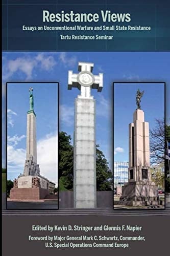 Resistance Views Essays on Unconventional Warfare and Small State Resistance: Tartu Resistance Seminar