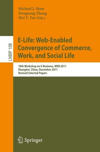 E-Life: Web-Enabled Convergence of Commerce, Work, and Social Life 10th Workshop on E-Business, WEB 2011, Shanghai, China, December 4, 2011, Revised Selected Papers