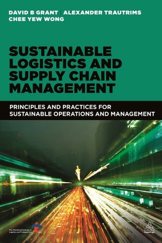 Sustainable Logistics and Supply Chain Management Principles and Practices for Sustainable Operations and Management
